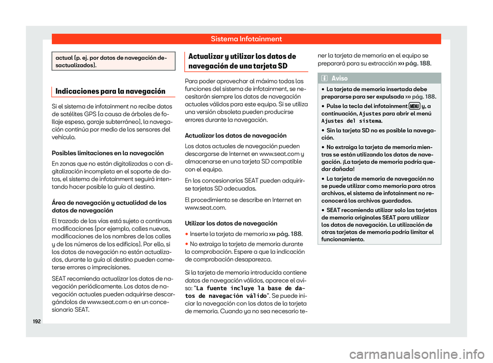 Seat Toledo 2018  Manual de instrucciones (in Spanish) Sistema Infotainment
actual (p. ej. por datos de navegaci