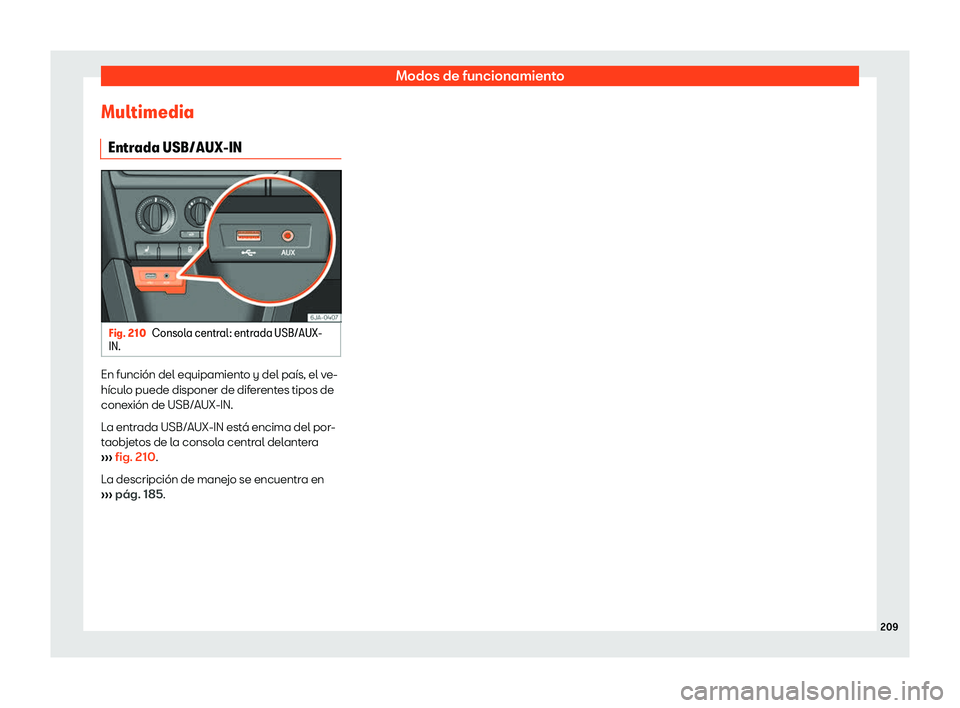 Seat Toledo 2018 Manual de instrucciones (in Spanish) Modos de funcionamiento
Multimedia Entr ada USB/AUX-IN Fig. 210
Consola central: entrada USB/AUX-
IN. En funci Seat Toledo 2018 Manual de instrucciones (in Spanish) Modos de funcionamiento
Multimedia Entr ada USB/AUX-IN Fig. 210
Consola central: entrada USB/AUX-
IN. En funci