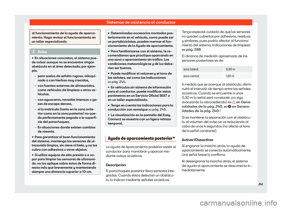 Seat Toledo 2018  Manual de instrucciones (in Spanish) Sistemas de asistencia al conductor
al funcionamiento de la ayuda de aparca-
miento
. Haga r
evisar el funcionamiento en
un taller especializado. Aviso
