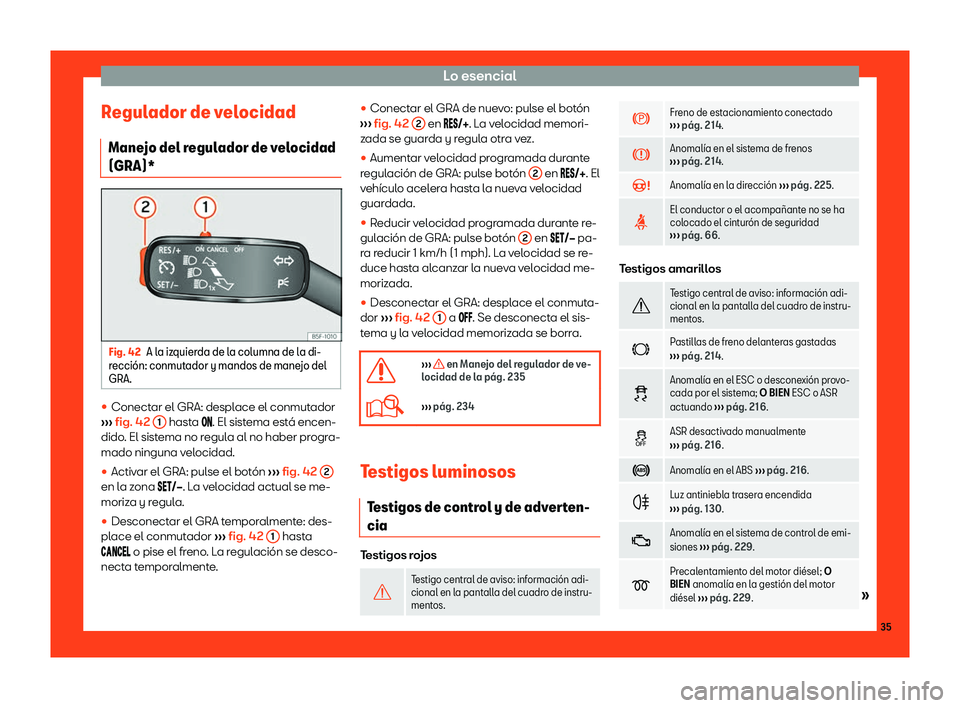 Seat Toledo 2018  Manual de instrucciones (in Spanish) Lo esencial
Regulador de velocidad Mane jo del r
egul
ador de velocidad
(GRA)* Fig. 42
A la izquierda de la columna de la di-
r ecci