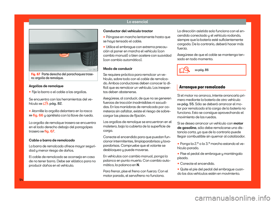Seat Toledo 2018  Manual de instrucciones (in Spanish) Lo esencial
Fig. 67
Parte derecha del parachoques trase-
ro: ar goll
a de remolque. Argollas de remolque
