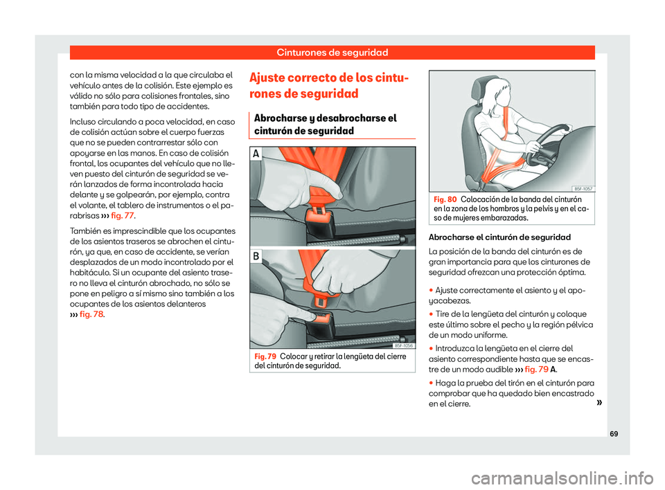 Seat Toledo 2018  Manual de instrucciones (in Spanish) Cinturones de seguridad
con la misma velocidad a la que circulaba el
v eh