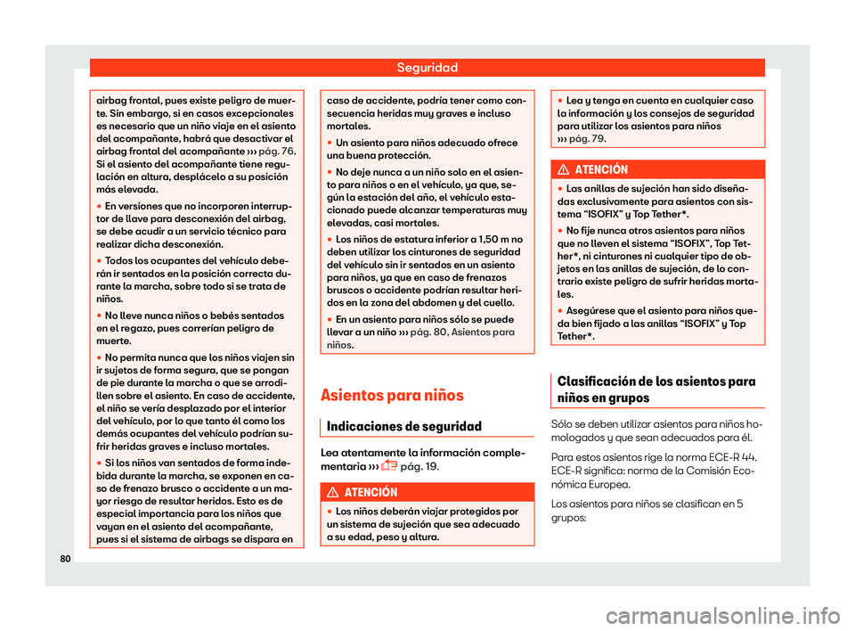 Seat Toledo 2018  Manual de instrucciones (in Spanish) Seguridad
airbag frontal, pues existe peligro de muer-
te
. Sin embar
go, si en casos excepcionales
es necesario que un ni