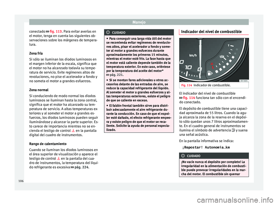 Seat Toledo 2017 Manual de instrucciones (in Spanish) Manejo
conectado ›››
fig. 113
. P ara evitar averías en
el motor, tenga en cuenta las siguientes ob-
servaciones sobre los márgenes de tempera-
tura.
Zona fría
Si sólo se iluminan los diod Seat Toledo 2017 Manual de instrucciones (in Spanish) Manejo
conectado ›››
fig. 113
. P ara evitar averías en
el motor, tenga en cuenta las siguientes ob-
servaciones sobre los márgenes de tempera-
tura.
Zona fría
Si sólo se iluminan los diod