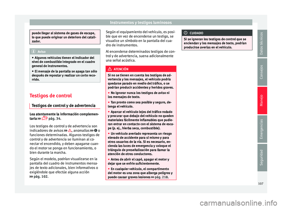 Seat Toledo 2017 Manual de instrucciones (in Spanish) Instrumentos y testigos luminosos
puede llegar al sistema de gases de escape,
lo que puede origin
ar u
n deterioro del catali-
zador. Aviso
● Algu
nos vehículos tienen el indicador del
nivel de co Seat Toledo 2017 Manual de instrucciones (in Spanish) Instrumentos y testigos luminosos
puede llegar al sistema de gases de escape,
lo que puede origin
ar u
n deterioro del catali-
zador. Aviso
● Algu
nos vehículos tienen el indicador del
nivel de co