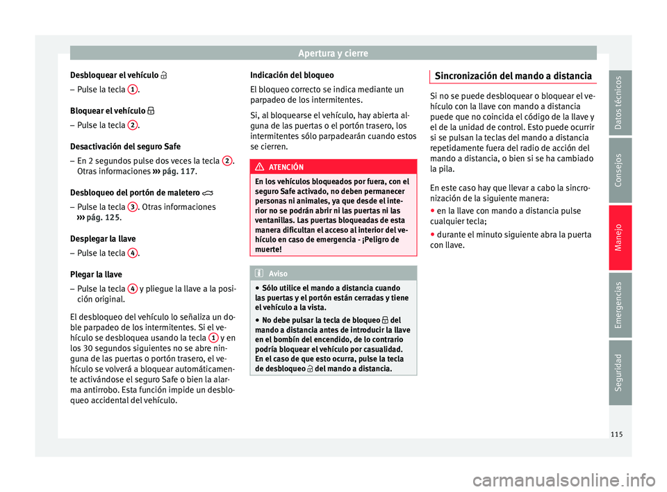 Seat Toledo 2017 Manual de instrucciones (in Spanish) Apertura y cierre
Desbloquear el vehículo
– Pulse la tecla 1 .
Bloque ar el
vehículo
– Pulse la tecla 2 .
D e
s
activación del seguro Safe
– En 2 segundos pulse dos veces la te Seat Toledo 2017 Manual de instrucciones (in Spanish) Apertura y cierre
Desbloquear el vehículo
– Pulse la tecla 1 .
Bloque ar el
vehículo
– Pulse la tecla 2 .
D e
s
activación del seguro Safe
– En 2 segundos pulse dos veces la te