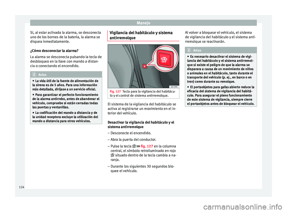 Seat Toledo 2017 Manual de instrucciones (in Spanish) Manejo
Si, al estar activada la alarma, se desconecta
u no de lo
s
bornes de la batería, la alarma se
dispara inmediatamente.
¿Cómo desconectar la alarma?
La alarma se desconecta pulsando la tecla Seat Toledo 2017 Manual de instrucciones (in Spanish) Manejo
Si, al estar activada la alarma, se desconecta
u no de lo
s
bornes de la batería, la alarma se
dispara inmediatamente.
¿Cómo desconectar la alarma?
La alarma se desconecta pulsando la tecla