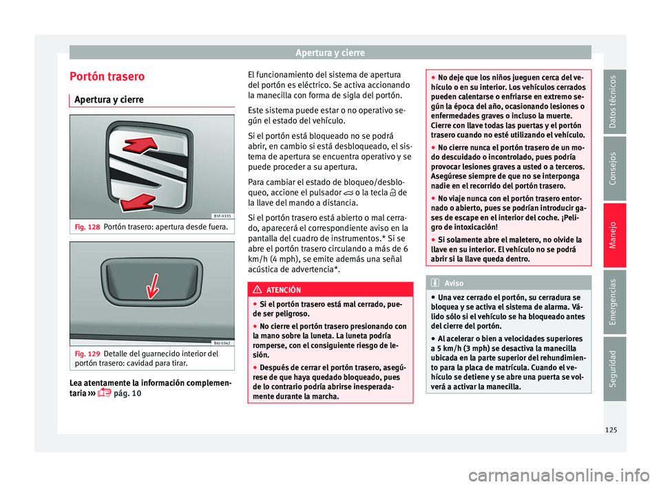 Seat Toledo 2017 Manual de instrucciones (in Spanish) Apertura y cierre
Portón trasero Aper t
ur
a y cierre Fig. 128
Portón trasero: apertura desde fuera. Fig. 129
Detalle del guarnecido interior del
por tón tr
a
sero: cavidad para tirar. Lea atentam Seat Toledo 2017 Manual de instrucciones (in Spanish) Apertura y cierre
Portón trasero Aper t
ur
a y cierre Fig. 128
Portón trasero: apertura desde fuera. Fig. 129
Detalle del guarnecido interior del
por tón tr
a
sero: cavidad para tirar. Lea atentam