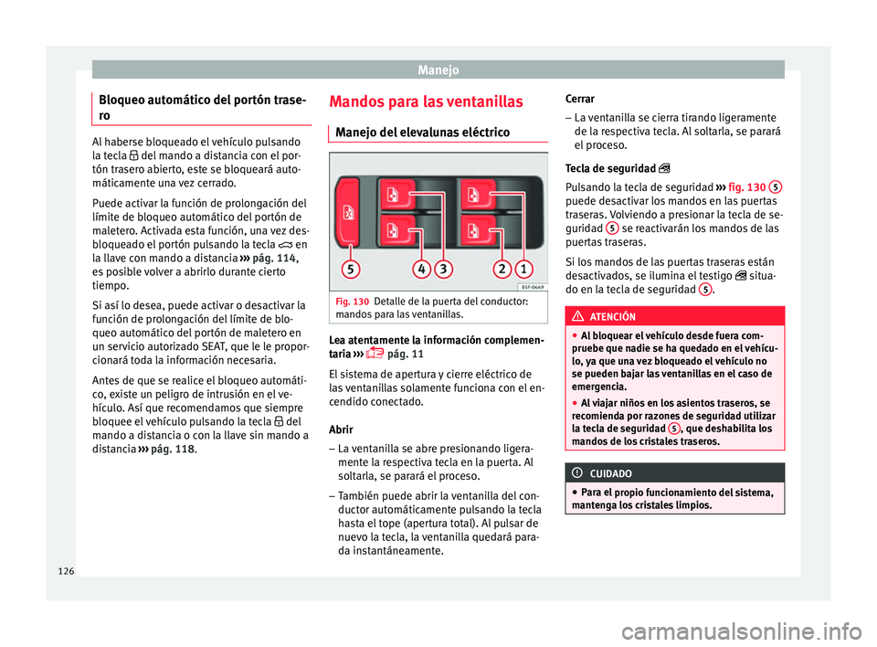Seat Toledo 2017 Manual de instrucciones (in Spanish) Manejo
Bloqueo automático del portón trase-
r o Al haberse bloqueado el vehículo pulsando
la t
ec
la del mando a distancia con el por-
tón trasero abierto, este se bloqueará auto-
máticament Seat Toledo 2017 Manual de instrucciones (in Spanish) Manejo
Bloqueo automático del portón trase-
r o Al haberse bloqueado el vehículo pulsando
la t
ec
la del mando a distancia con el por-
tón trasero abierto, este se bloqueará auto-
máticament