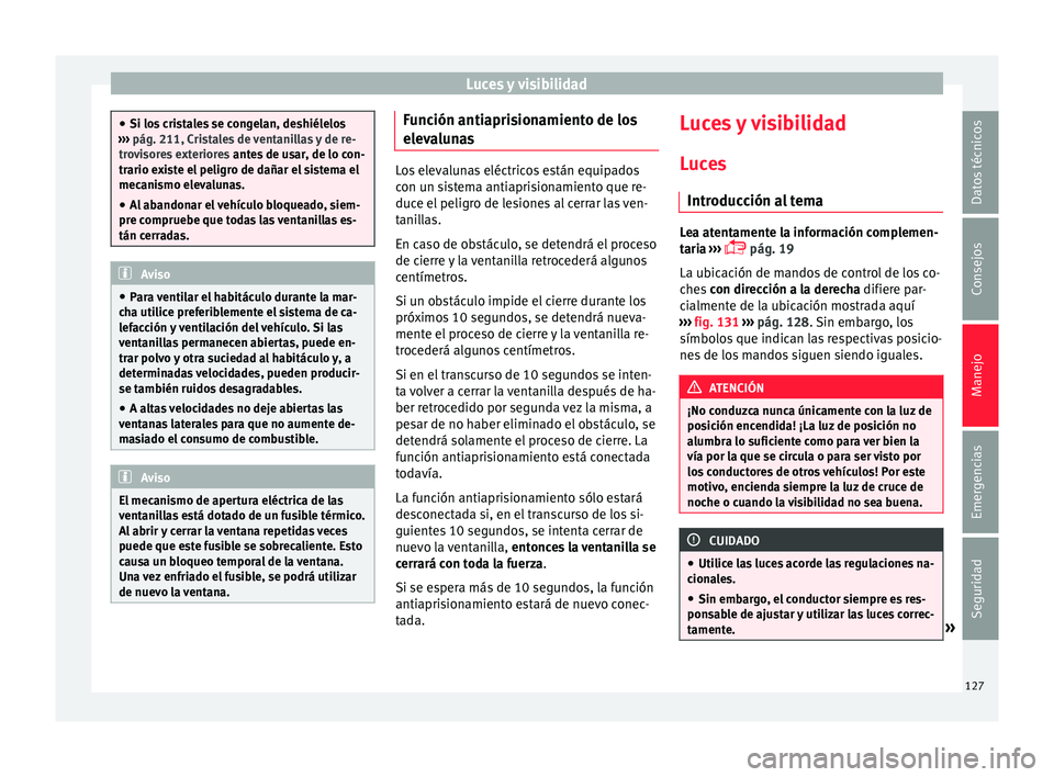 Seat Toledo 2017 Manual de instrucciones (in Spanish) Luces y visibilidad
●
Si los c
ristales se congelan, deshiélelos
››› pág. 211, Cristales de ventanillas y de re-
trovisores exteriores antes de usar, de lo con-
trario existe el peligro d Seat Toledo 2017 Manual de instrucciones (in Spanish) Luces y visibilidad
●
Si los c
ristales se congelan, deshiélelos
››› pág. 211, Cristales de ventanillas y de re-
trovisores exteriores antes de usar, de lo con-
trario existe el peligro d