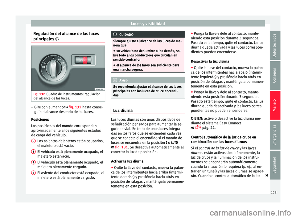 Seat Toledo 2017 Manual de instrucciones (in Spanish) Luces y visibilidad
Regulación del alcance de las luces
princ ip
a
les Fig. 132
Cuadro de instrumentos: regulación
del alc
anc
e de las luces. –
Gire con el mando ››
›
fig. 132 hast Seat Toledo 2017 Manual de instrucciones (in Spanish) Luces y visibilidad
Regulación del alcance de las luces
princ ip
a
les Fig. 132
Cuadro de instrumentos: regulación
del alc
anc
e de las luces. –
Gire con el mando ››
›
fig. 132 hast