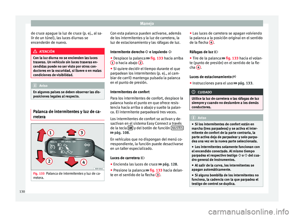 Seat Toledo 2017 Manual de instrucciones (in Spanish) Manejo
de cruce apague la luz de cruce (p. ej., al sa-
lir de u n túnel), l
a
s luces diurnas se
encenderán de nuevo. ATENCIÓN
Con la luz diurna no se encienden las luces
tra ser
as. Un vehículo Seat Toledo 2017 Manual de instrucciones (in Spanish) Manejo
de cruce apague la luz de cruce (p. ej., al sa-
lir de u n túnel), l
a
s luces diurnas se
encenderán de nuevo. ATENCIÓN
Con la luz diurna no se encienden las luces
tra ser
as. Un vehículo