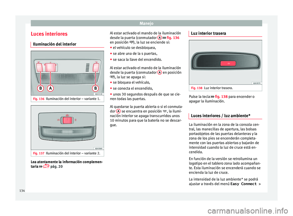 Seat Toledo 2017 Manual de instrucciones (in Spanish) Manejo
Luces interiores Ilumin ac
ión del
interiorFig. 136
Iluminación del interior – variante 1. Fig. 137
Iluminación del interior – variante 2. Lea atentamente la información complemen-
t
a Seat Toledo 2017 Manual de instrucciones (in Spanish) Manejo
Luces interiores Ilumin ac
ión del
interiorFig. 136
Iluminación del interior – variante 1. Fig. 137
Iluminación del interior – variante 2. Lea atentamente la información complemen-
t
a