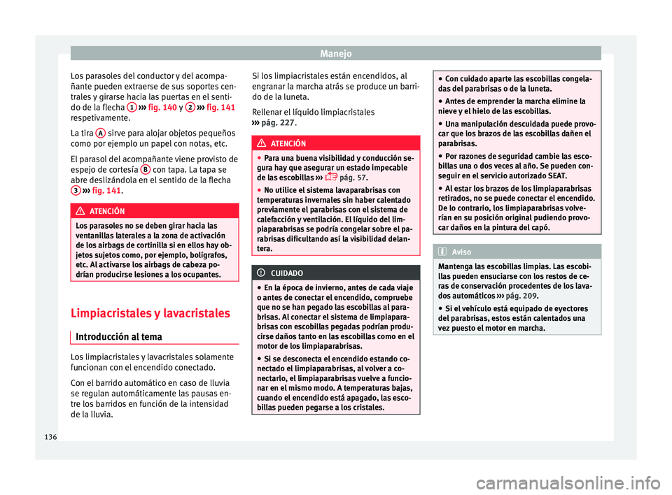 Seat Toledo 2017 Manual de instrucciones (in Spanish) Manejo
Los parasoles del conductor y del acompa-
ñant e p
ueden e
xtraerse de sus soportes cen-
trales y girarse hacia las puertas en el senti-
do de la flecha 1
› ››
fig. 140
y
2
› Seat Toledo 2017 Manual de instrucciones (in Spanish) Manejo
Los parasoles del conductor y del acompa-
ñant e p
ueden e
xtraerse de sus soportes cen-
trales y girarse hacia las puertas en el senti-
do de la flecha 1
› ››
fig. 140
y
2
›