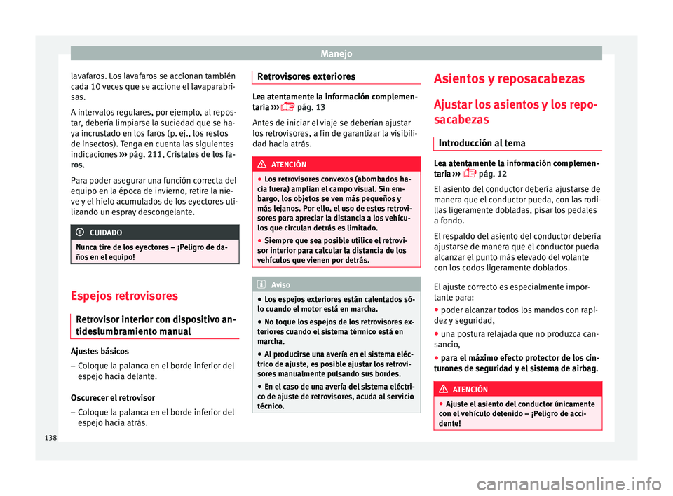 Seat Toledo 2017 Manual de instrucciones (in Spanish) Manejo
lavafaros. Los lavafaros se accionan también
c a
d
a 10 veces que se accione el lavaparabri-
sas.
A intervalos regulares, por ejemplo, al repos-
tar, debería limpiarse la suciedad que se ha-
Seat Toledo 2017 Manual de instrucciones (in Spanish) Manejo
lavafaros. Los lavafaros se accionan también
c a
d
a 10 veces que se accione el lavaparabri-
sas.
A intervalos regulares, por ejemplo, al repos-
tar, debería limpiarse la suciedad que se ha-