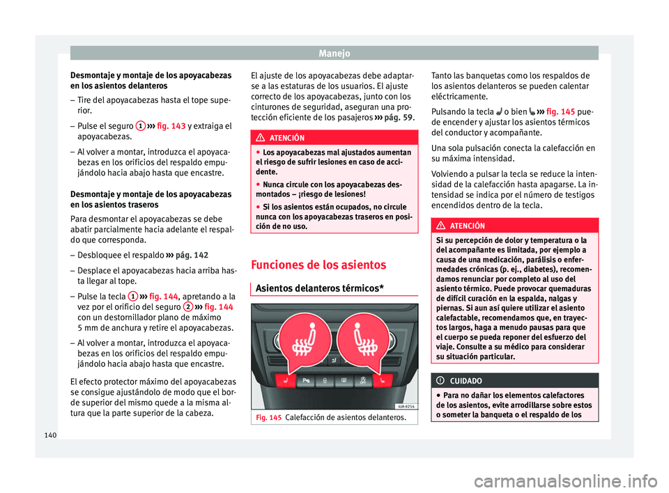 Seat Toledo 2017 Manual de instrucciones (in Spanish) Manejo
Desmontaje y montaje de los apoyacabezas
en lo s
a
sientos delanteros
– Tire del apoyacabezas hasta el tope supe-
rior.
– Pu
lse el seguro 1
› ››
fig. 143
y
extraiga el
apoya Seat Toledo 2017 Manual de instrucciones (in Spanish) Manejo
Desmontaje y montaje de los apoyacabezas
en lo s
a
sientos delanteros
– Tire del apoyacabezas hasta el tope supe-
rior.
– Pu
lse el seguro 1
› ››
fig. 143
y
extraiga el
apoya