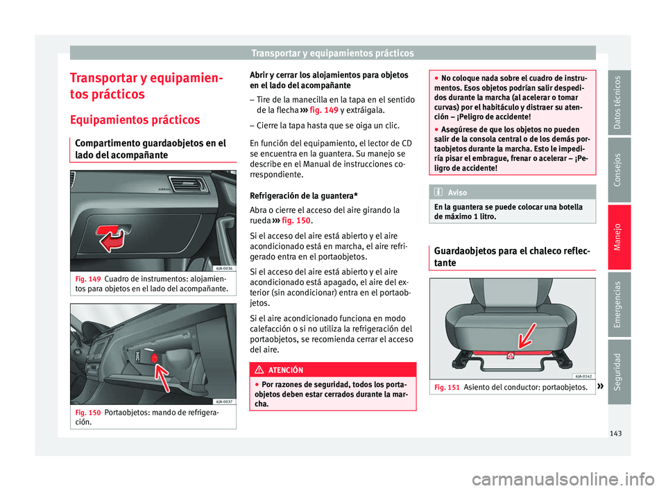 Seat Toledo 2017 Manual de instrucciones (in Spanish) Transportar y equipamientos prácticos
Transportar y equipamien-
t o
s
prácticos
Equipamientos prácticos Compartimento guardaobjetos en el
lado del acompañante Fig. 149
Cuadro de instrumentos: alo Seat Toledo 2017 Manual de instrucciones (in Spanish) Transportar y equipamientos prácticos
Transportar y equipamien-
t o
s
prácticos
Equipamientos prácticos Compartimento guardaobjetos en el
lado del acompañante Fig. 149
Cuadro de instrumentos: alo