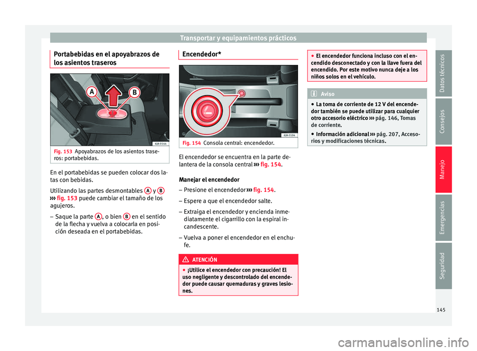Seat Toledo 2017 Manual de instrucciones (in Spanish) Transportar y equipamientos prácticos
Portabebidas en el apoyabrazos de
lo s
a
sientos traseros Fig. 153
Apoyabrazos de los asientos trase-
r o
s: por
tabebidas. En el portabebidas se pueden coloca Seat Toledo 2017 Manual de instrucciones (in Spanish) Transportar y equipamientos prácticos
Portabebidas en el apoyabrazos de
lo s
a
sientos traseros Fig. 153
Apoyabrazos de los asientos trase-
r o
s: por
tabebidas. En el portabebidas se pueden coloca