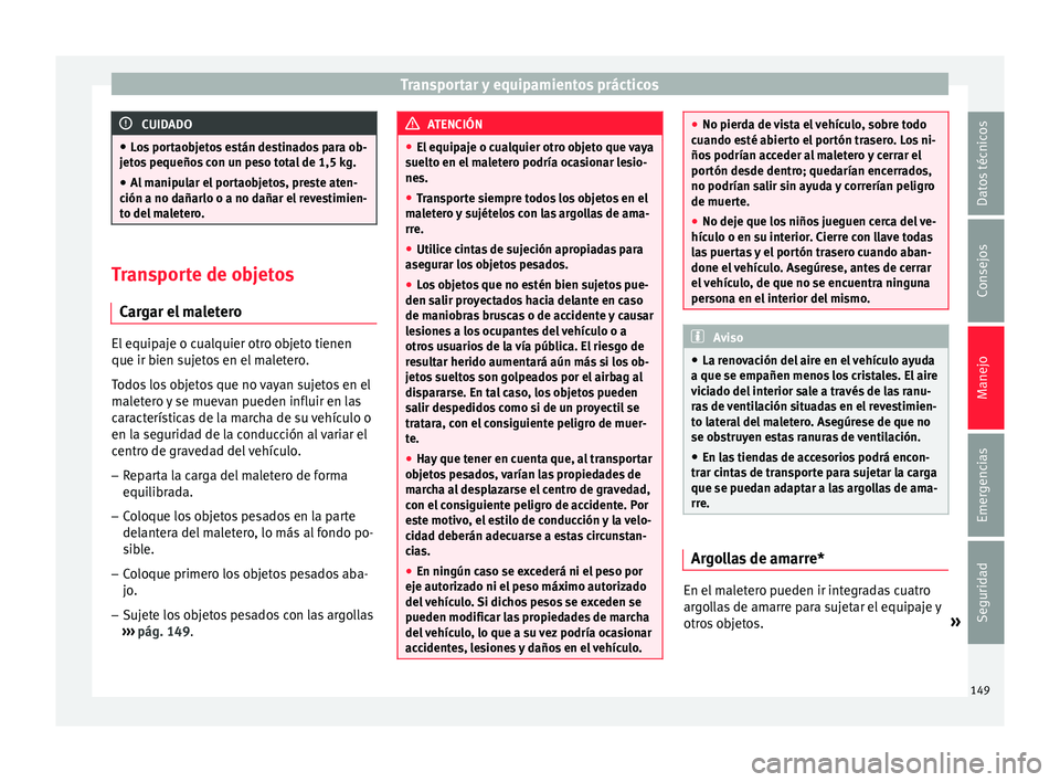 Seat Toledo 2017 Manual de instrucciones (in Spanish) Transportar y equipamientos prácticos
CUIDADO
● Lo s
portaobjetos están destinados para ob-
jetos pequeños con un peso total de 1,5 kg.
● Al manipular el portaobjetos, preste aten-
ción a no Seat Toledo 2017 Manual de instrucciones (in Spanish) Transportar y equipamientos prácticos
CUIDADO
● Lo s
portaobjetos están destinados para ob-
jetos pequeños con un peso total de 1,5 kg.
● Al manipular el portaobjetos, preste aten-
ción a no