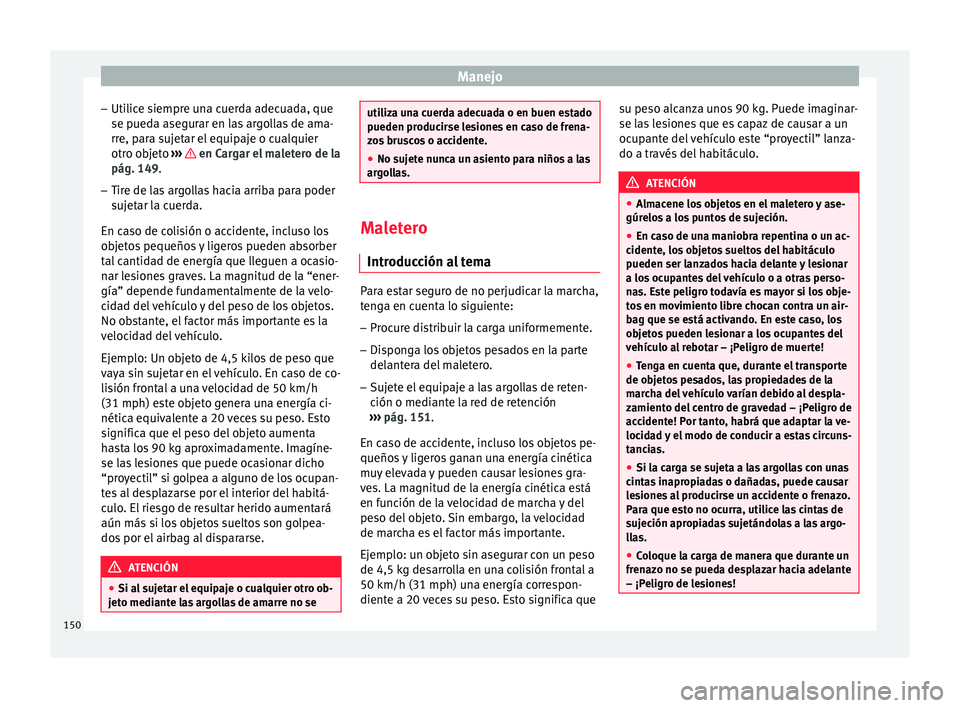 Seat Toledo 2017 Manual de instrucciones (in Spanish) Manejo
– Uti lic
e s
iempre una cuerda adecuada, que
se pueda asegurar en las argollas de ama-
rre, para sujetar el equipaje o cualquier
otro objeto ››› en Cargar el maletero de la
pág. 14 Seat Toledo 2017 Manual de instrucciones (in Spanish) Manejo
– Uti lic
e s
iempre una cuerda adecuada, que
se pueda asegurar en las argollas de ama-
rre, para sujetar el equipaje o cualquier
otro objeto ››› en Cargar el maletero de la
pág. 14