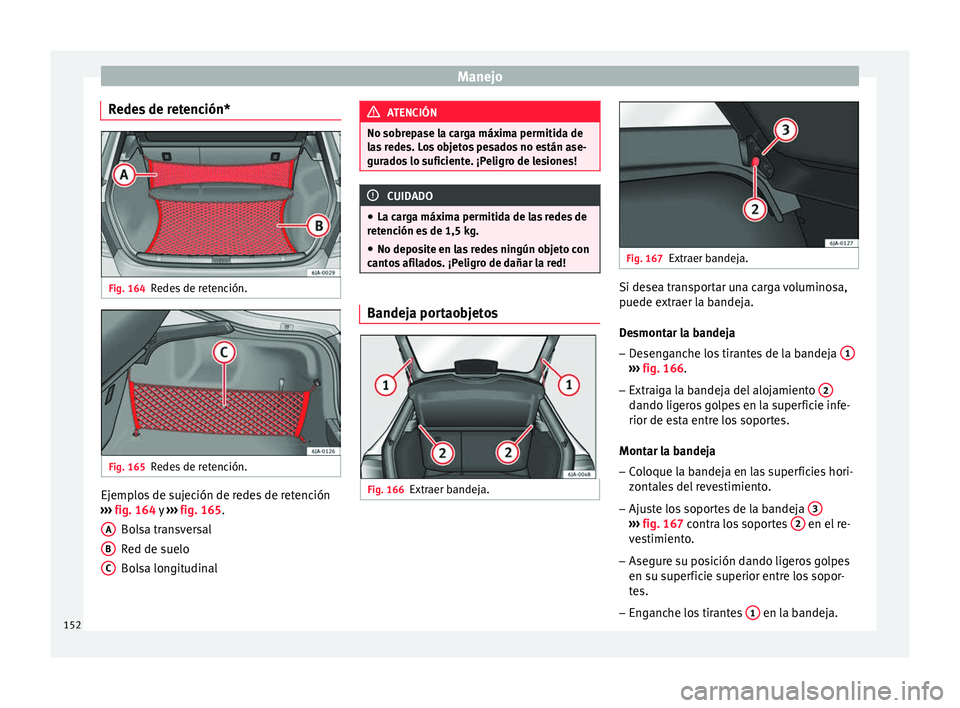 Seat Toledo 2017 Manual de instrucciones (in Spanish) Manejo
Redes de retención* Fig. 164
Redes de retención. Fig. 165
Redes de retención. Ejemplos de sujeción de redes de retención
› ›
›
fig. 164 y ››› fig. 165.
Bolsa transversal
Red Seat Toledo 2017 Manual de instrucciones (in Spanish) Manejo
Redes de retención* Fig. 164
Redes de retención. Fig. 165
Redes de retención. Ejemplos de sujeción de redes de retención
› ›
›
fig. 164 y ››› fig. 165.
Bolsa transversal
Red