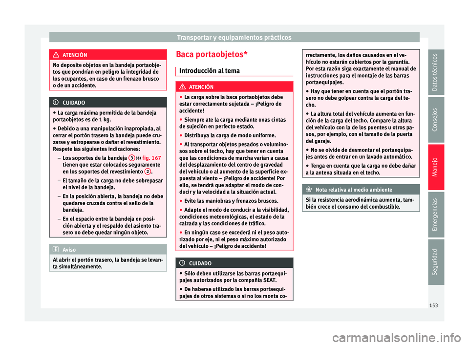 Seat Toledo 2017 Manual de instrucciones (in Spanish) Transportar y equipamientos prácticos
ATENCIÓN
No deposite objetos en la bandeja portaobje-
to s
que pondrían en peligro la integridad de
los ocupantes, en caso de un frenazo brusco
o de un accide Seat Toledo 2017 Manual de instrucciones (in Spanish) Transportar y equipamientos prácticos
ATENCIÓN
No deposite objetos en la bandeja portaobje-
to s
que pondrían en peligro la integridad de
los ocupantes, en caso de un frenazo brusco
o de un accide