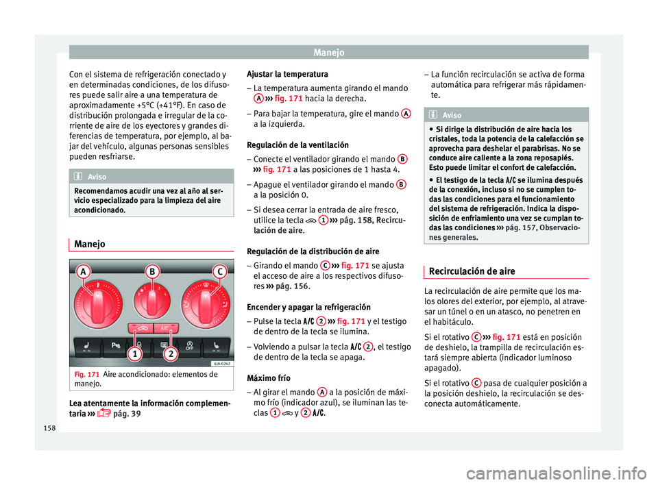 Seat Toledo 2017 Manual de instrucciones (in Spanish) Manejo
Con el sistema de refrigeración conectado y
en det ermin
a
das condiciones, de los difuso-
res puede salir aire a una temperatura de
aproximadamente +5°C (+41°F). En caso de
distribución pr Seat Toledo 2017 Manual de instrucciones (in Spanish) Manejo
Con el sistema de refrigeración conectado y
en det ermin
a
das condiciones, de los difuso-
res puede salir aire a una temperatura de
aproximadamente +5°C (+41°F). En caso de
distribución pr