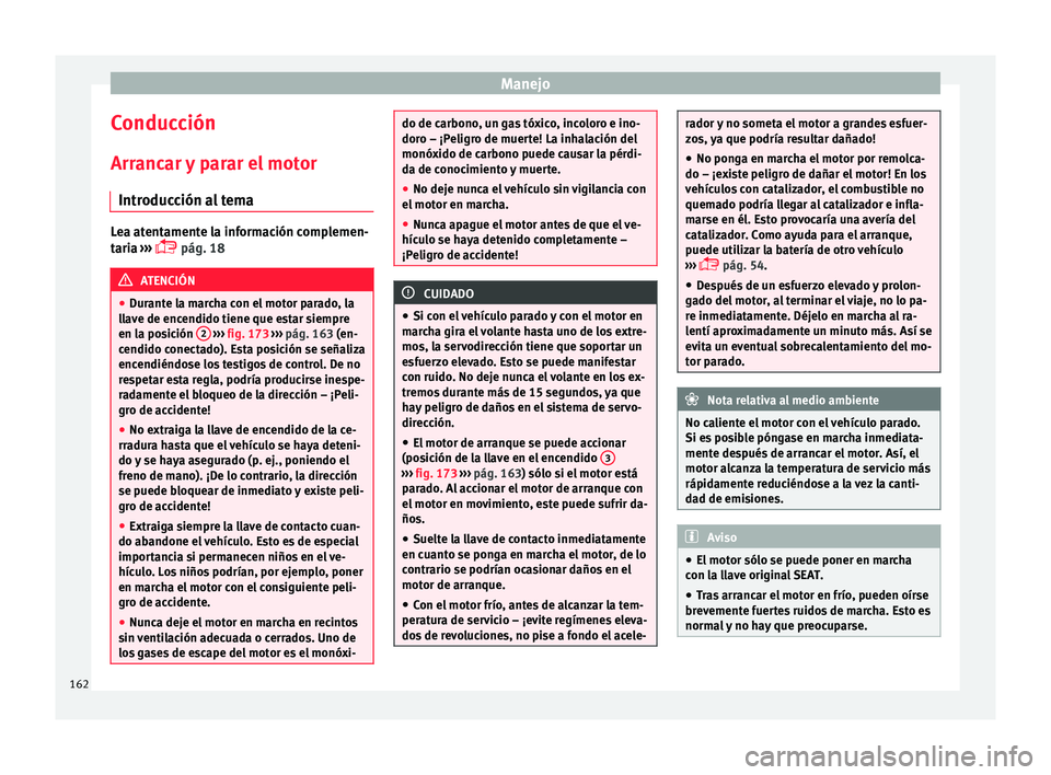 Seat Toledo 2017 Manual de instrucciones (in Spanish) Manejo
Conducción
Arr anc
ar
y parar el motor
Introducción al tema Lea atentamente la información complemen-
tari
a
›››
pág. 18 ATENCIÓN
● Dur ant
e la marcha con el motor parado Seat Toledo 2017 Manual de instrucciones (in Spanish) Manejo
Conducción
Arr anc
ar
y parar el motor
Introducción al tema Lea atentamente la información complemen-
tari
a
›››
pág. 18 ATENCIÓN
● Dur ant
e la marcha con el motor parado