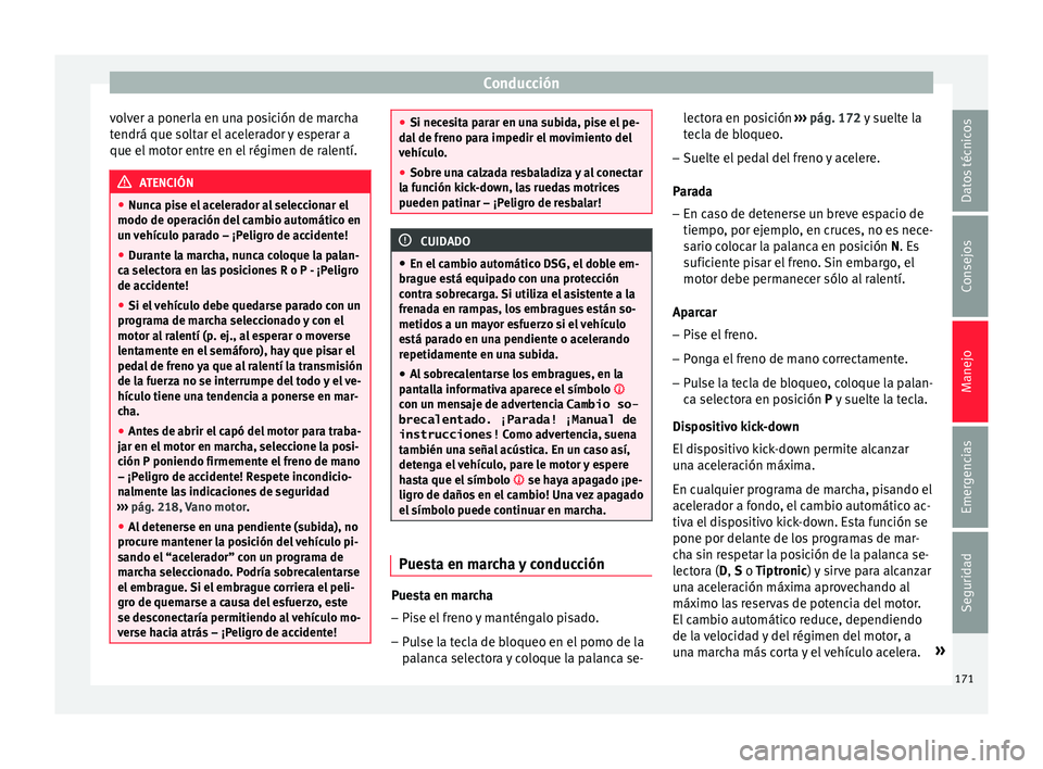 Seat Toledo 2017 Manual de instrucciones (in Spanish) Conducción
volver a ponerla en una posición de marcha
t endrá que so
lt
ar el acelerador y esperar a
que el motor entre en el régimen de ralentí. ATENCIÓN
● Nunc a pi
se el acelerador al sele Seat Toledo 2017 Manual de instrucciones (in Spanish) Conducción
volver a ponerla en una posición de marcha
t endrá que so
lt
ar el acelerador y esperar a
que el motor entre en el régimen de ralentí. ATENCIÓN
● Nunc a pi
se el acelerador al sele