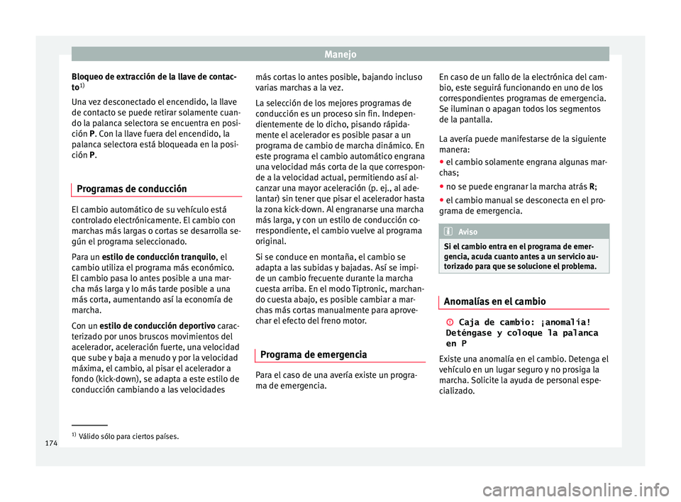 Seat Toledo 2017 Manual de instrucciones (in Spanish) Manejo
Bloqueo de extracción de la llave de contac-
t o 1)
Un a
vez desconectado el encendido, la llave
de contacto se puede retirar solamente cuan-
do la palanca selectora se encuentra en posi- ci Seat Toledo 2017 Manual de instrucciones (in Spanish) Manejo
Bloqueo de extracción de la llave de contac-
t o 1)
Un a
vez desconectado el encendido, la llave
de contacto se puede retirar solamente cuan-
do la palanca selectora se encuentra en posi- ci
