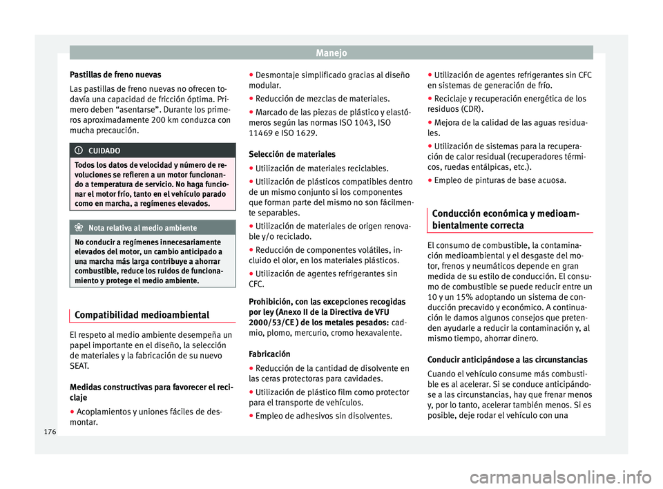 Seat Toledo 2017 Manual de instrucciones (in Spanish) Manejo
Pastillas de freno nuevas
La s
p
astillas de freno nuevas no ofrecen to-
davía una capacidad de fricción óptima. Pri-
mero deben “asentarse”. Durante los prime-
ros aproximadamente 200 Seat Toledo 2017 Manual de instrucciones (in Spanish) Manejo
Pastillas de freno nuevas
La s
p
astillas de freno nuevas no ofrecen to-
davía una capacidad de fricción óptima. Pri-
mero deben “asentarse”. Durante los prime-
ros aproximadamente 200