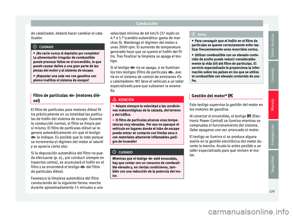 Seat Toledo 2017 Manual de instrucciones (in Spanish) Conducción
de catalizador, deberá hacer cambiar el cata-
liz a
dor
. CUIDADO
● ¡No v acíe nu
nca el depósito por completo!
La alimentación irregular de combustible
puede provocar fallos en el Seat Toledo 2017 Manual de instrucciones (in Spanish) Conducción
de catalizador, deberá hacer cambiar el cata-
liz a
dor
. CUIDADO
● ¡No v acíe nu
nca el depósito por completo!
La alimentación irregular de combustible
puede provocar fallos en el