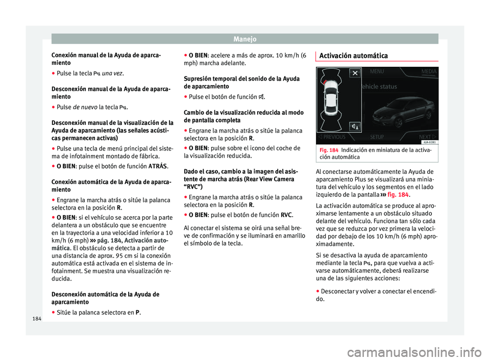 Seat Toledo 2017 Manual de instrucciones (in Spanish) Manejo
Conexión manual de la Ayuda de aparca-
mient o
● Pu
lse la tecla una vez.
D
esconexión manual de la Ayuda de aparca-
miento
● Pulse de nuevo l
a tecla .
Desconexión manual de l Seat Toledo 2017 Manual de instrucciones (in Spanish) Manejo
Conexión manual de la Ayuda de aparca-
mient o
● Pu
lse la tecla una vez.
D
esconexión manual de la Ayuda de aparca-
miento
● Pulse de nuevo l
a tecla .
Desconexión manual de l