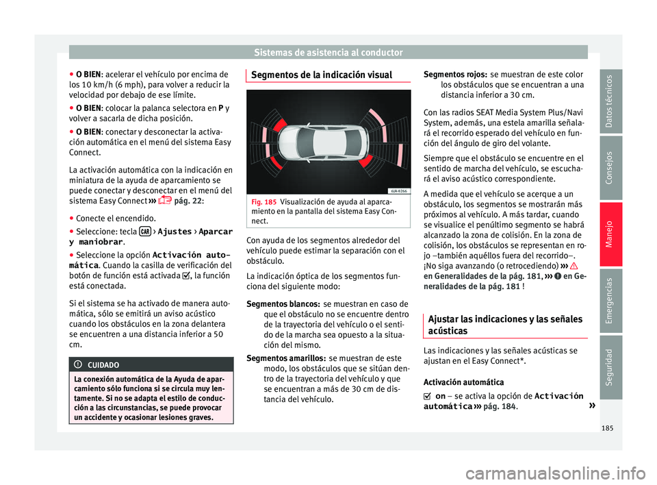 Seat Toledo 2017 Manual de instrucciones (in Spanish) Sistemas de asistencia al conductor
● O BIEN: ac el
er
ar el vehículo por encima de
los 10 km/h (6 mph), para volver a reducir la
velocidad por debajo de ese límite.
● O BIEN: colocar la palanca Seat Toledo 2017 Manual de instrucciones (in Spanish) Sistemas de asistencia al conductor
● O BIEN: ac el
er
ar el vehículo por encima de
los 10 km/h (6 mph), para volver a reducir la
velocidad por debajo de ese límite.
● O BIEN: colocar la palanca