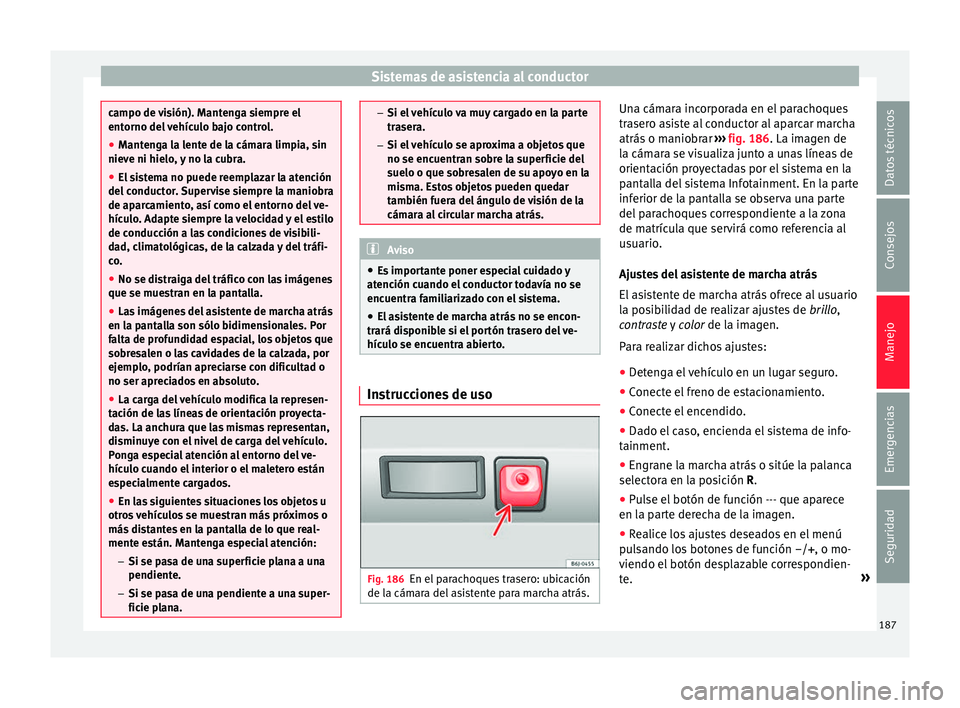 Seat Toledo 2017 Manual de instrucciones (in Spanish) Sistemas de asistencia al conductor
campo de visión). Mantenga siempre el
entorno del
vehículo bajo control.
● Mantenga la lente de la cámara limpia, sin
nieve ni hielo,
y no la cubra.
● El Seat Toledo 2017 Manual de instrucciones (in Spanish) Sistemas de asistencia al conductor
campo de visión). Mantenga siempre el
entorno del
vehículo bajo control.
● Mantenga la lente de la cámara limpia, sin
nieve ni hielo,
y no la cubra.
● El