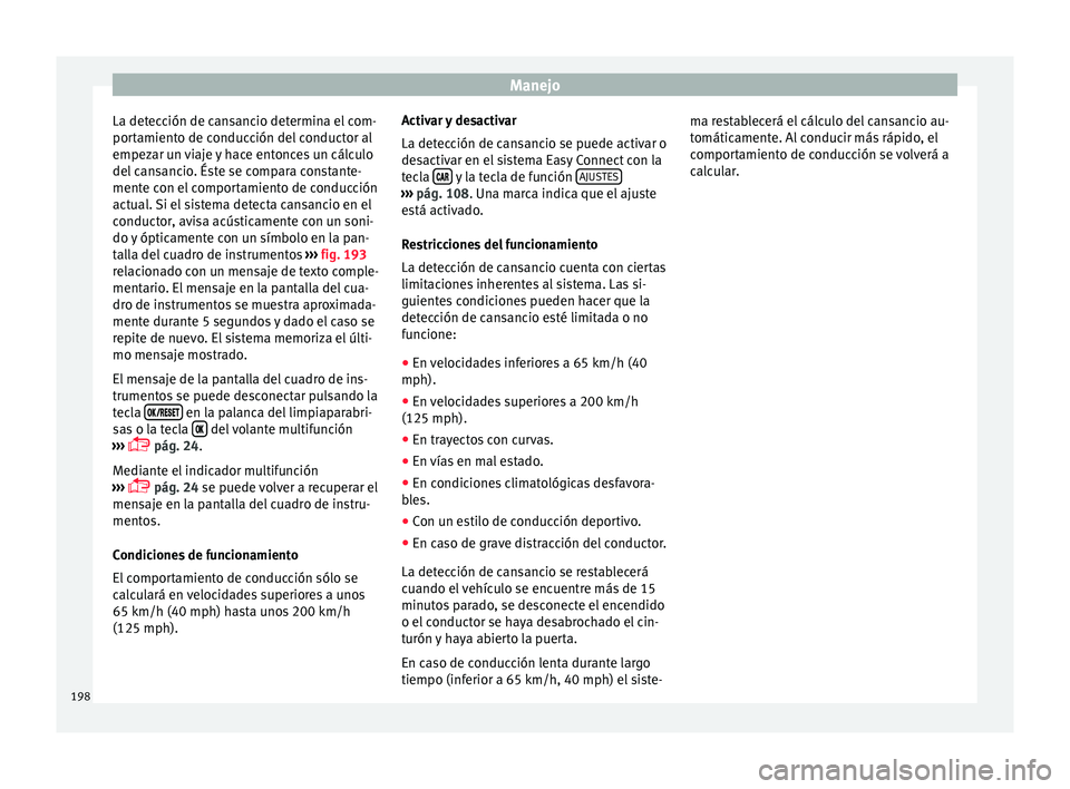 Seat Toledo 2017  Manual de instrucciones (in Spanish) Manejo
La detección de cansancio determina el com-
por t
amient
o de conducción del conductor al
empezar un viaje y hace entonces un cálculo
del cansancio. Éste se compara constante-
mente con el 