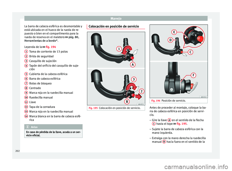 Seat Toledo 2017  Manual de instrucciones (in Spanish) Manejo
La barra de cabeza esférica es desmontable y
e s
tá ub
icada en el hueco de la rueda de re-
puesto o bien en el compartimento para la
rueda de reserva en el maletero  ››› pág. 80,
Herr