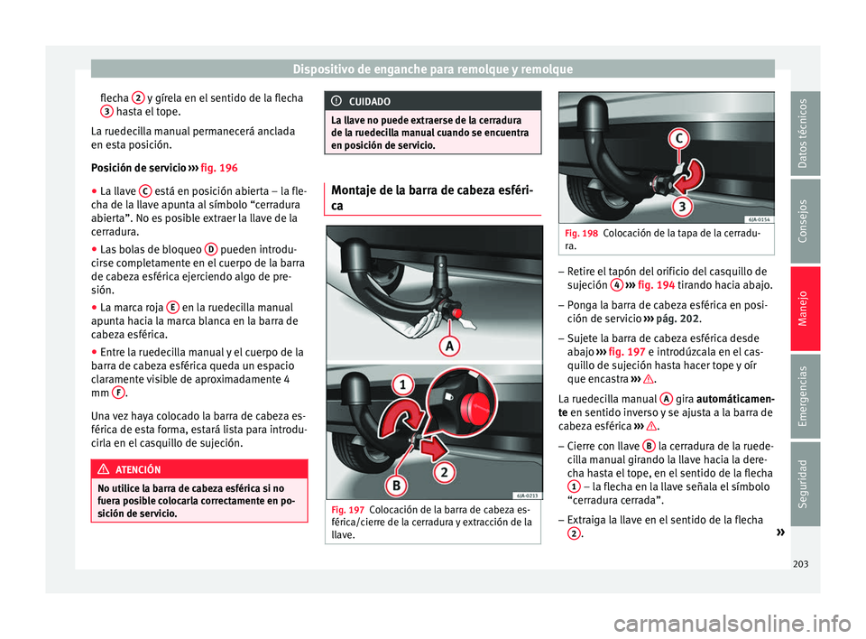 Seat Toledo 2017  Manual de instrucciones (in Spanish) Dispositivo de enganche para remolque y remolque
flecha  2  y gírela en el sentido de la flecha
3  hasta el tope.
La ruedec i
l
la manual permanecerá anclada
en esta posición.
Posición de servicio