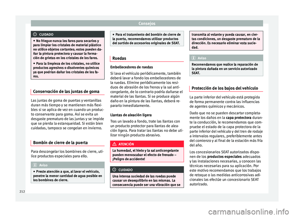 Seat Toledo 2017 Manual de instrucciones (in Spanish) Consejos
CUIDADO
● No friegue nu nc
a los faros para secarlos y
para limpiar los cristales de material plástico
no utilice objetos cortantes; estos pueden da-
ñar la pintura protectora y causar la Seat Toledo 2017 Manual de instrucciones (in Spanish) Consejos
CUIDADO
● No friegue nu nc
a los faros para secarlos y
para limpiar los cristales de material plástico
no utilice objetos cortantes; estos pueden da-
ñar la pintura protectora y causar la