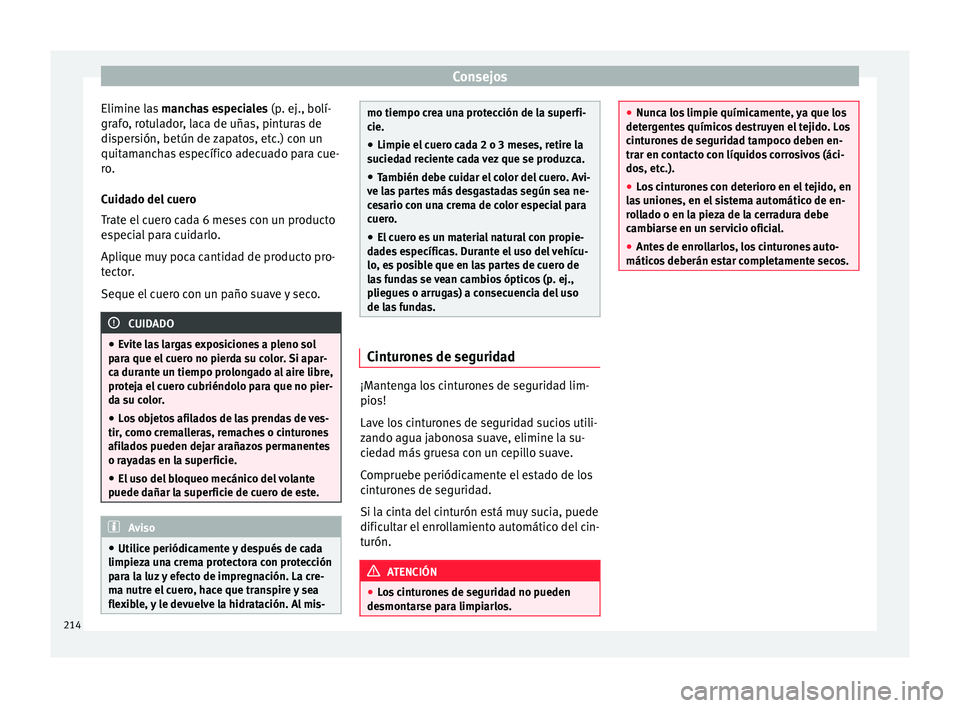 Seat Toledo 2017 Manual de instrucciones (in Spanish) Consejos
Elimine las manc
h as especiales (p. ej., bolí-
grafo, rotulador, laca de uñas, pinturas de
dispersión, betún de zapatos, etc.) con un
quitamanchas específico adecuado para cue-
ro.
Cui Seat Toledo 2017 Manual de instrucciones (in Spanish) Consejos
Elimine las manc
h as especiales (p. ej., bolí-
grafo, rotulador, laca de uñas, pinturas de
dispersión, betún de zapatos, etc.) con un
quitamanchas específico adecuado para cue-
ro.
Cui