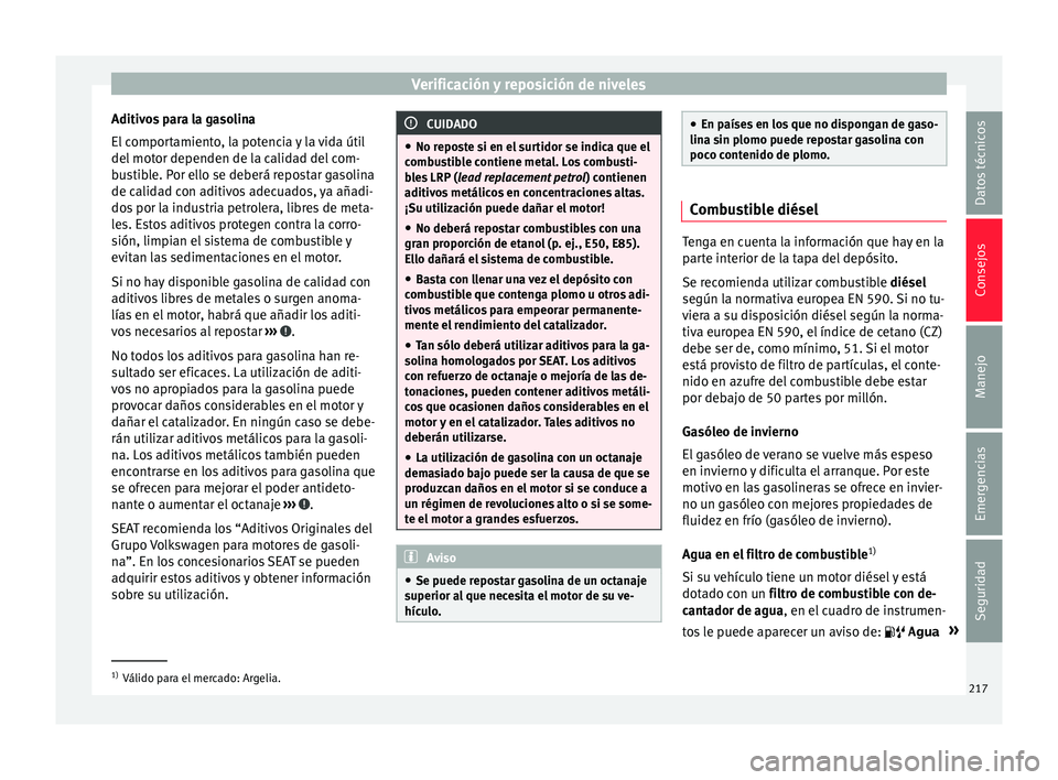 Seat Toledo 2017 Manual de instrucciones (in Spanish) Verificación y reposición de niveles
Aditivos para la gasolina
El c
ompor
tamiento, la potencia y la vida útil
del motor dependen de la calidad del com-
bustible. Por ello se deberá repostar gaso Seat Toledo 2017 Manual de instrucciones (in Spanish) Verificación y reposición de niveles
Aditivos para la gasolina
El c
ompor
tamiento, la potencia y la vida útil
del motor dependen de la calidad del com-
bustible. Por ello se deberá repostar gaso