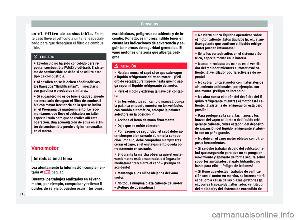 Seat Toledo 2017 Manual de instrucciones (in Spanish) Consejos
en el filtro de combustible. En es-
t e c
aso lleve el vehículo a un taller especiali-
zado para que desagüen el filtro de combus-
tible. CUIDADO
● El v
ehículo no ha sido concebido p Seat Toledo 2017 Manual de instrucciones (in Spanish) Consejos
en el filtro de combustible. En es-
t e c
aso lleve el vehículo a un taller especiali-
zado para que desagüen el filtro de combus-
tible. CUIDADO
● El v
ehículo no ha sido concebido p