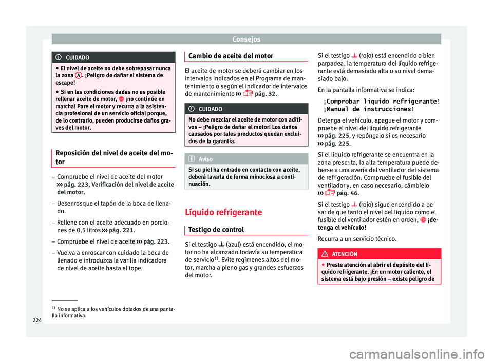 Seat Toledo 2017 Manual de instrucciones (in Spanish) Consejos
CUIDADO
● El niv el
de aceite no debe sobrepasar nunca
la zona A . ¡Peligro de dañar el sistema de
es c
ape!
● Si en las condiciones dadas no es posible
rell
enar aceite de motor, Seat Toledo 2017 Manual de instrucciones (in Spanish) Consejos
CUIDADO
● El niv el
de aceite no debe sobrepasar nunca
la zona A . ¡Peligro de dañar el sistema de
es c
ape!
● Si en las condiciones dadas no es posible
rell
enar aceite de motor,