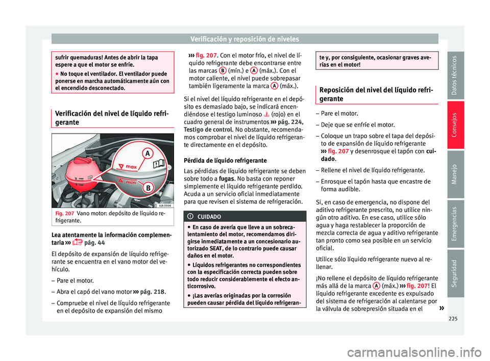 Seat Toledo 2017 Manual de instrucciones (in Spanish) Verificación y reposición de niveles
sufrir quemaduras! Antes de abrir la tapa
es
per
e a que el motor se enfríe.
● No toque el ventilador. El ventilador puede
ponerse en mar
cha automáticament Seat Toledo 2017 Manual de instrucciones (in Spanish) Verificación y reposición de niveles
sufrir quemaduras! Antes de abrir la tapa
es
per
e a que el motor se enfríe.
● No toque el ventilador. El ventilador puede
ponerse en mar
cha automáticament