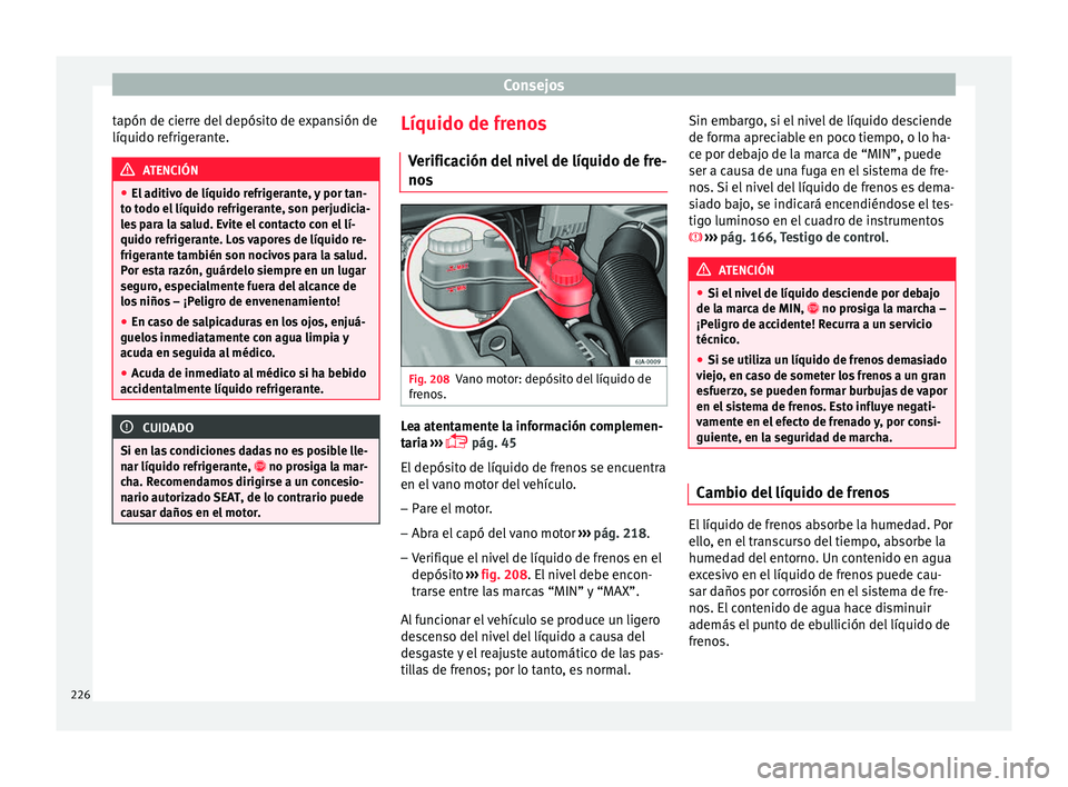 Seat Toledo 2017 Manual de instrucciones (in Spanish) Consejos
tapón de cierre del depósito de expansión de
líquido r efrig
er
ante.ATENCIÓN
● El a ditiv
o de líquido refrigerante, y por tan-
to todo el líquido refrigerante, son perjudicia-
les Seat Toledo 2017 Manual de instrucciones (in Spanish) Consejos
tapón de cierre del depósito de expansión de
líquido r efrig
er
ante.ATENCIÓN
● El a ditiv
o de líquido refrigerante, y por tan-
to todo el líquido refrigerante, son perjudicia-
les