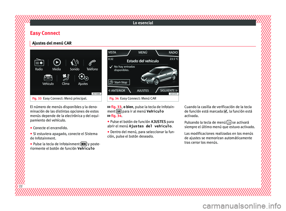 Seat Toledo 2017 Manual de instrucciones (in Spanish) Lo esencial
Easy Connect Aju s
t
es del menú CAR Fig. 33
Easy Connect: Menú principal. Fig. 34
Easy Connect: Menú CAR El número de menús disponibles y la deno-
min
ac
ión de l
as distintas opci Seat Toledo 2017 Manual de instrucciones (in Spanish) Lo esencial
Easy Connect Aju s
t
es del menú CAR Fig. 33
Easy Connect: Menú principal. Fig. 34
Easy Connect: Menú CAR El número de menús disponibles y la deno-
min
ac
ión de l
as distintas opci