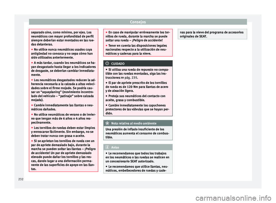 Seat Toledo 2017 Manual de instrucciones (in Spanish) Consejos
separado sino, como mínimo, por ejes. Los
neumático
s
con mayor profundidad de perfil
siempre deberían estar montados en las rue-
das delanteras.
● No utilice nunca neumáticos usados c Seat Toledo 2017 Manual de instrucciones (in Spanish) Consejos
separado sino, como mínimo, por ejes. Los
neumático
s
con mayor profundidad de perfil
siempre deberían estar montados en las rue-
das delanteras.
● No utilice nunca neumáticos usados c