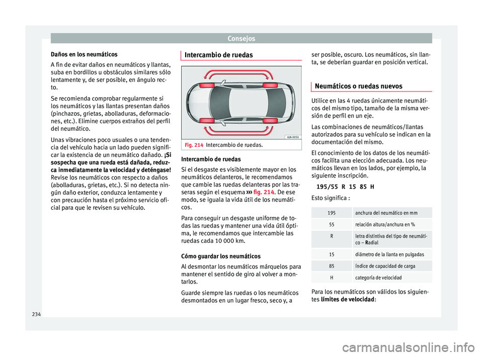 Seat Toledo 2017 Manual de instrucciones (in Spanish) Consejos
Daños en los neumáticos
A fin de ev it
ar d
años en neumáticos y llantas,
suba en bordillos u obstáculos similares sólo
lentamente y, de ser posible, en ángulo rec-
to.
Se recomienda c Seat Toledo 2017 Manual de instrucciones (in Spanish) Consejos
Daños en los neumáticos
A fin de ev it
ar d
años en neumáticos y llantas,
suba en bordillos u obstáculos similares sólo
lentamente y, de ser posible, en ángulo rec-
to.
Se recomienda c