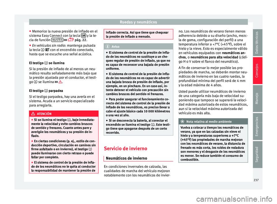 Seat Toledo 2017 Manual de instrucciones (in Spanish) Ruedas y neumáticos
● Memoric
e l
a nueva presión de inflado en el
sistema Easy Connect con la tecla y la te-
c l
a de f
unción AJUSTES
› ››
pág. 22
.
● E
n vehículo Seat Toledo 2017 Manual de instrucciones (in Spanish) Ruedas y neumáticos
● Memoric
e l
a nueva presión de inflado en el
sistema Easy Connect con la tecla y la te-
c l
a de f
unción AJUSTES
› ››
pág. 22
.
● E
n vehículo
