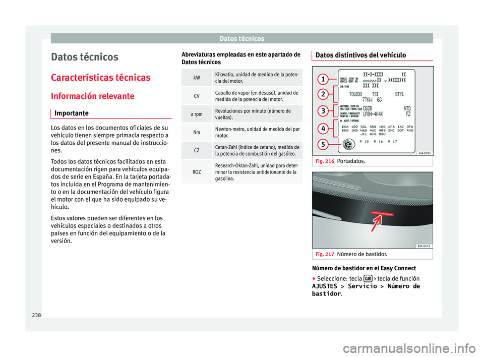 Seat Toledo 2017 Manual de instrucciones (in Spanish) Datos técnicos
Datos técnicos
C ar
act
erísticas técnicas
Información relevante Importante Los datos en los documentos oficiales de su
vehíc
u
lo tienen siempre primacía respecto a
los datos d Seat Toledo 2017 Manual de instrucciones (in Spanish) Datos técnicos
Datos técnicos
C ar
act
erísticas técnicas
Información relevante Importante Los datos en los documentos oficiales de su
vehíc
u
lo tienen siempre primacía respecto a
los datos d
